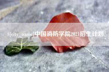 桦甸中国消防学院2021招生计划