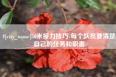 桦甸50米接力技巧-每个队员要清楚自己的任务和职责