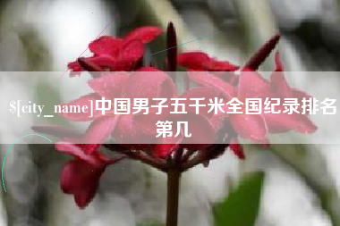 桦甸中国男子五千米全国纪录排名第几