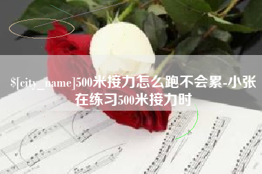 桦甸500米接力怎么跑不会累-小张在练习500米接力时