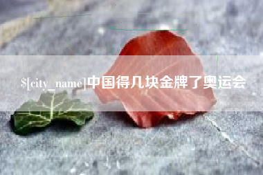 桦甸中国得几块金牌了奥运会