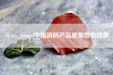 桦甸中国消防产品质量信息目录