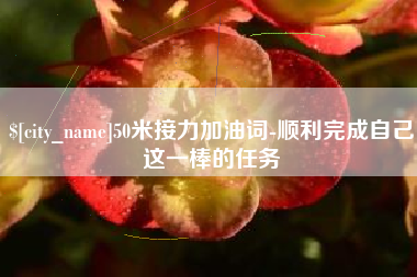 桦甸50米接力加油词-顺利完成自己这一棒的任务