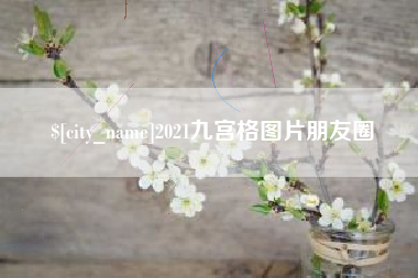 桦甸2021九宫格图片朋友圈