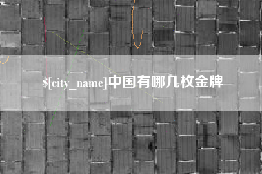 桦甸中国有哪几枚金牌