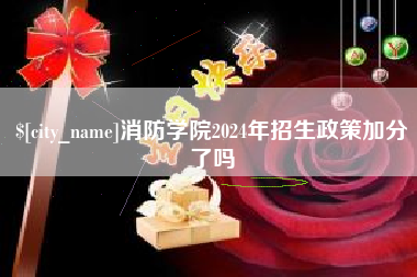 桦甸消防学院2024年招生政策加分了吗