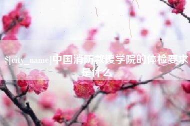 桦甸中国消防救援学院的体检要求是什么