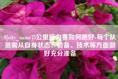 桦甸5公里接力赛如何跑好-每个队员需从自身状态、装备、技术等方面做好充分准备