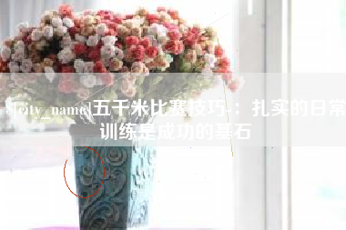 桦甸五千米比赛技巧-：扎实的日常训练是成功的基石