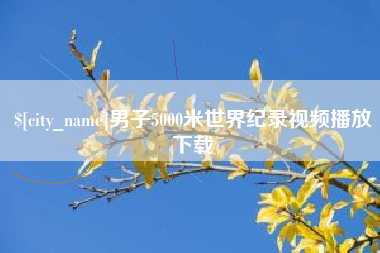 桦甸男子5000米世界纪录视频播放下载