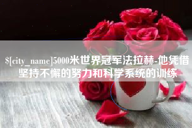桦甸5000米世界冠军法拉赫-他凭借坚持不懈的努力和科学系统的训练