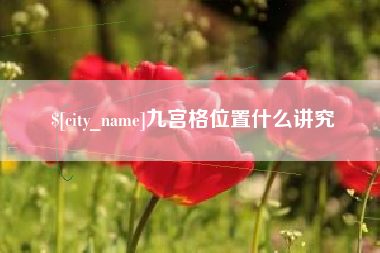 桦甸九宫格位置什么讲究